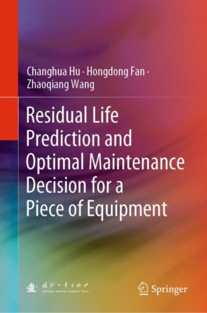 Book cover of: Residual Life Prediction and Optimal Maintenance Decision for a Piece of Equipment. By: Changhua Hu