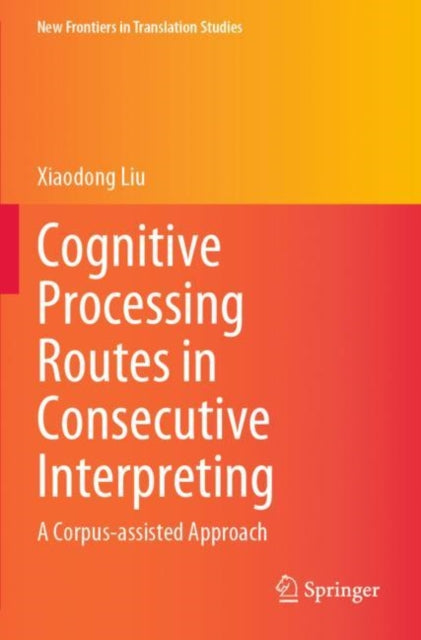 Book cover of: Cognitive Processing Routes in Consecutive Interpreting. By: Xiaodong Liu