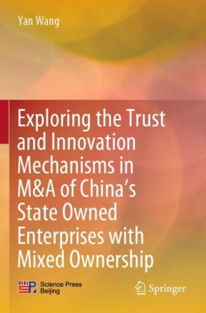 Book cover of: Exploring the Trust and Innovation Mechanisms in M&A of China’s State Owned Enterprises with Mixed Ownership. By: Yan Wang