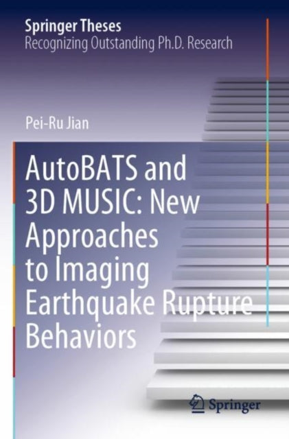 Book cover of: AutoBATS and 3D MUSIC: New Approaches to Imaging Earthquake Rupture Behaviors. By: Pei-Ru Jian