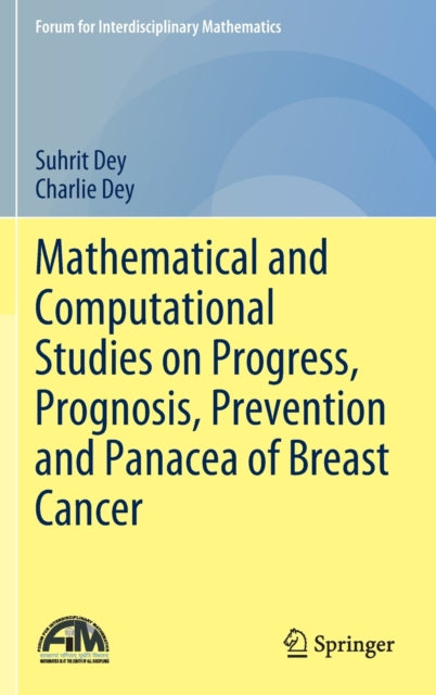 Book cover of: Mathematical and Computational Studies on Progress, Prognosis, Prevention and Panacea of Breast Cancer. By: Suhrit Dey