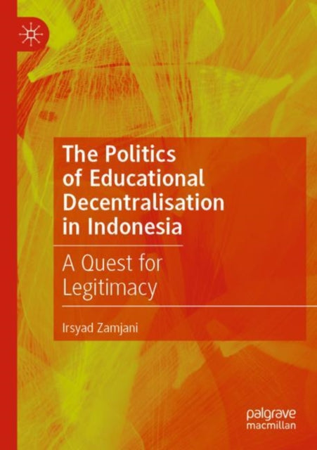 Book cover of: Politics of Educational Decentralisation in Indonesia. By: Irsyad Zamjani
