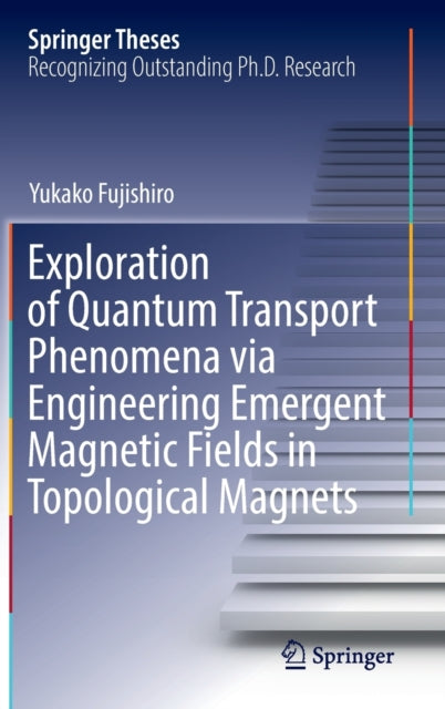 Book cover of: Exploration of Quantum Transport Phenomena via Engineering Emergent Magnetic Fields in Topological Magnets. By: Yukako Fujishiro