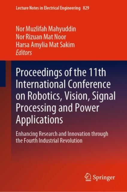 Book cover of: Proceedings of the 11th International Conference on Robotics, Vision, Signal Processing and Power Applications. By: Nor Muzlifah Mahyuddin