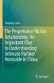 Book cover of: Perpetrator-Victim Relationship: An Important Clue to Understanding Intimate Partner Homicide in China. By: Shuhong Zhao