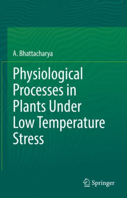 Book cover of: Physiological Processes in Plants Under Low Temperature Stress. By: A. Bhattacharya