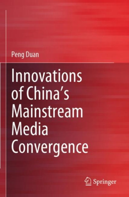 Book cover of: Innovations of China’s Mainstream Media Convergence. By: Peng Duan