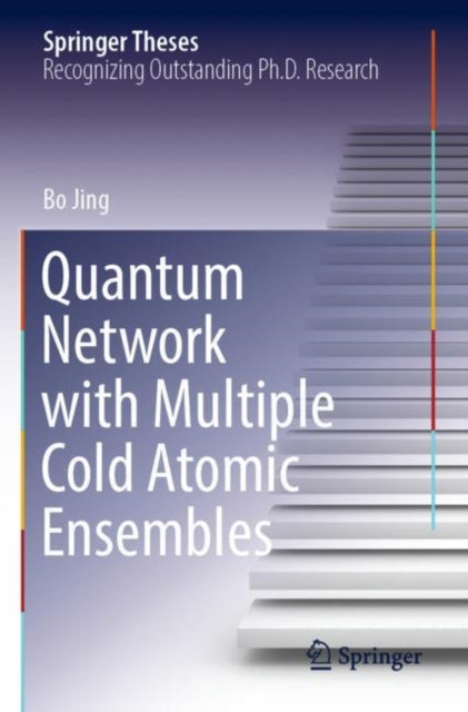 Book cover of: Quantum Network with Multiple Cold Atomic Ensembles. By: Bo Jing