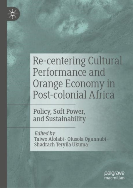 Book cover of: Re-centering Cultural Performance and Orange Economy in Post-colonial Africa. By: Taiwo Afolabi