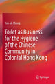 Book cover of: Toilet as Business for the Hygiene of the Chinese Community in Colonial Hong Kong. By: Yuk-sik Chong