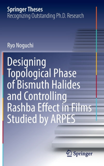 Book cover of: Designing Topological Phase of Bismuth Halides and Controlling Rashba Effect in Films Studied by ARPES. By: Ryo Noguchi
