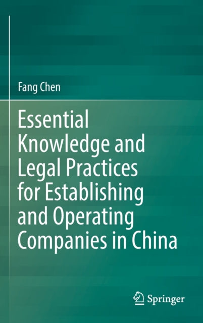Book cover of: Essential Knowledge and Legal Practices for Establishing and Operating Companies in China. By: Fang Chen