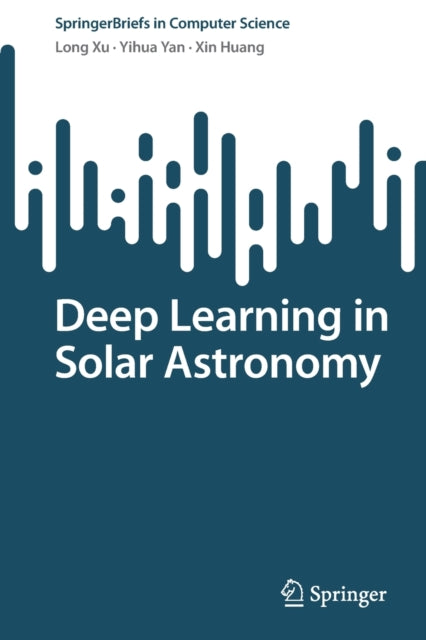 Book cover of: Deep Learning in Solar Astronomy. By: Long Xu