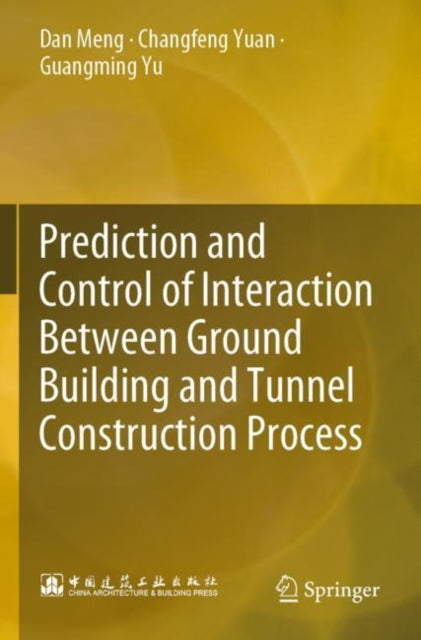Book cover of: Prediction and Control of Interaction Between Ground Building and Tunnel Construction Process. By: Dan Meng