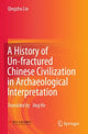 Book cover of: History of Un-fractured Chinese Civilization in Archaeological Interpretation. By: Qingzhu Liu