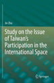 Book cover of: Study on the Issue of Taiwan’s Participation in the International Space. By: Jie Zhu