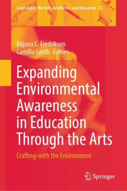 Book cover of: Expanding Environmental Awareness in Education Through the Arts. By: Biljana C. Fredriksen