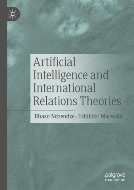 Book cover of: Artificial Intelligence and International Relations Theories. By: Tshilidzi Marwala