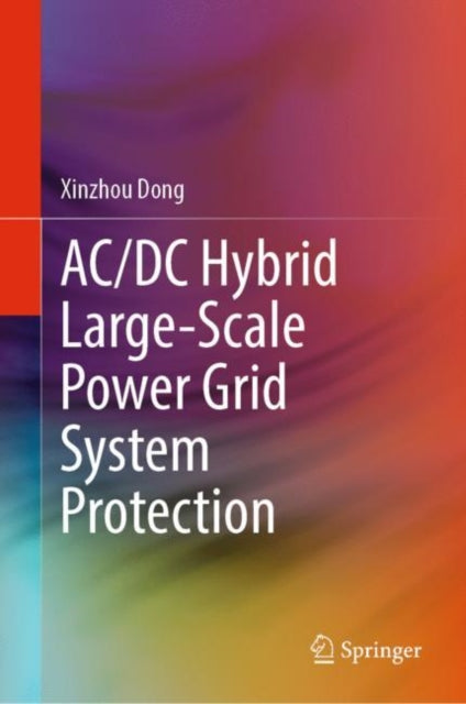 Book cover of: AC/DC Hybrid Large-Scale Power Grid System Protection. By: Xinzhou Dong