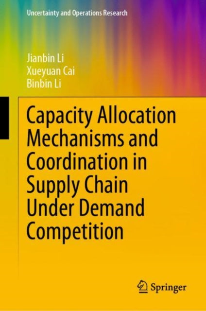 Book cover of: Capacity Allocation Mechanisms and Coordination in Supply Chain Under Demand Competition. By: Jianbin Li