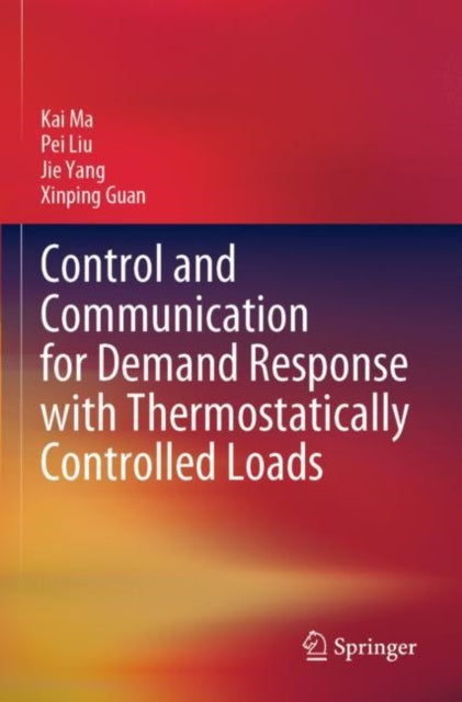 Book cover of: Control and Communication for Demand Response with Thermostatically Controlled Loads. By: Kai Ma