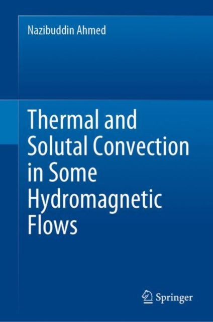 Book cover of: Thermal and Solutal Convection in Some Hydromagnetic Flows. By: Nazibuddin Ahmed