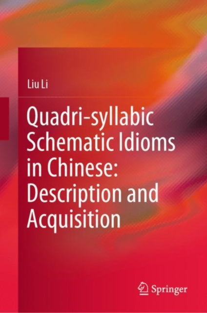 Book cover of: Quadri-syllabic Schematic Idioms in Chinese: Description and Acquisition. By: Liu Li