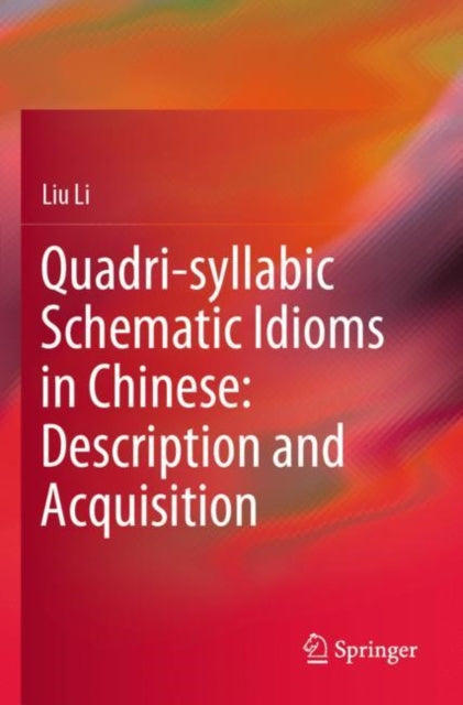 Book cover of: Quadri-syllabic Schematic Idioms in Chinese: Description and Acquisition. By: Liu Li