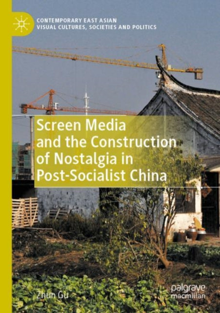 Book cover of: Screen Media and the Construction of Nostalgia in Post-Socialist China. By: Zhun Gu