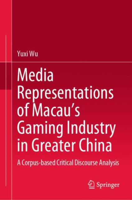 Book cover of: Media Representations of Macau’s Gaming Industry in Greater China. By: Jessie Wu Yuxi