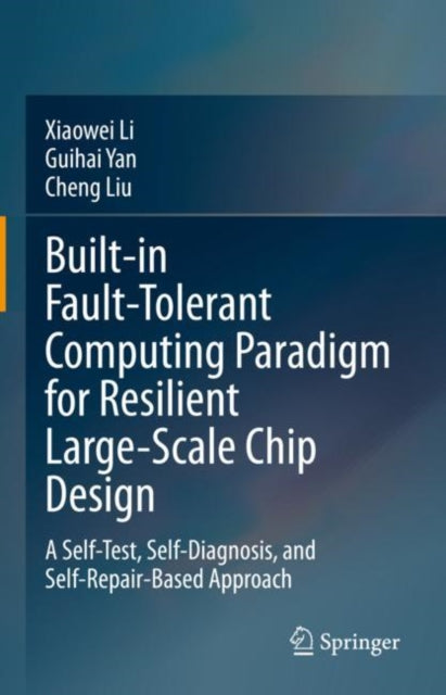 Book cover of: Built-in Fault-Tolerant Computing Paradigm for Resilient Large-Scale Chip Design. By: Xiaowei Li