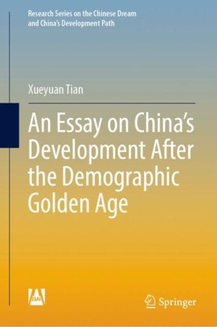 Book cover of: Essay on China’s Development After the Demographic Golden Age. By: Xueyuan Tian