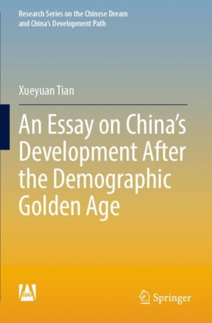 Book cover of: Essay on China’s Development After the Demographic Golden Age. By: Xueyuan Tian