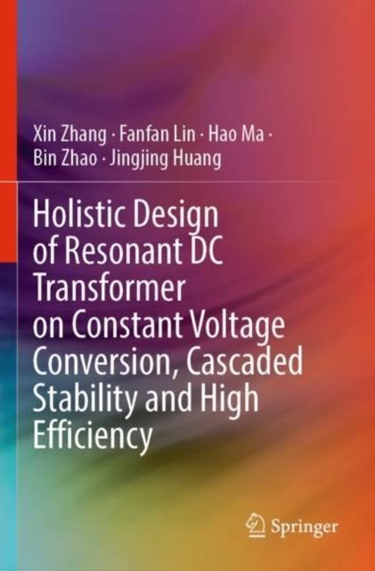 Book cover of: Holistic Design of Resonant DC Transformer on Constant Voltage Conversion, Cascaded Stability and High Efficiency