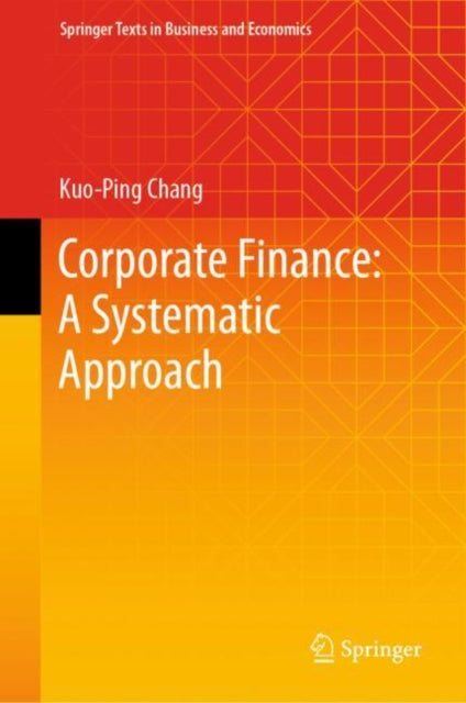 Book cover of: Corporate Finance: A Systematic Approach. By: Kuo-Ping Chang