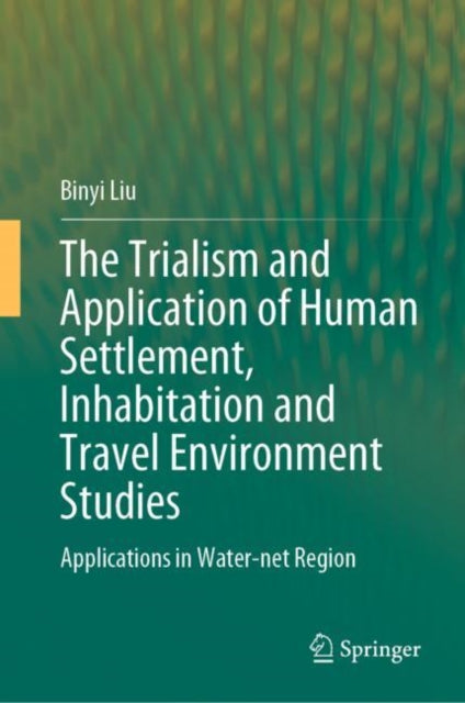 Book cover of: Trialism and Application of Human Settlement, Inhabitation and Travel Environment Studies. By: Binyi Liu