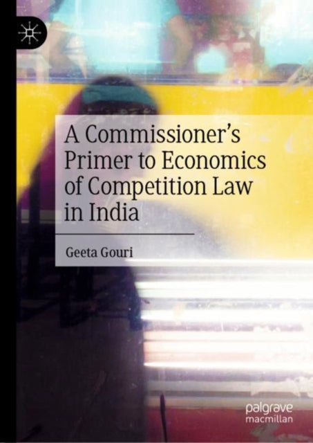 Book cover of: Commissioner’s Primer to Economics of Competition Law in India. By: Geeta Gouri