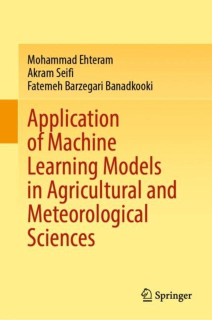 Book cover of: Application of Machine Learning Models in Agricultural and Meteorological Sciences. By: Mohammad Ehteram