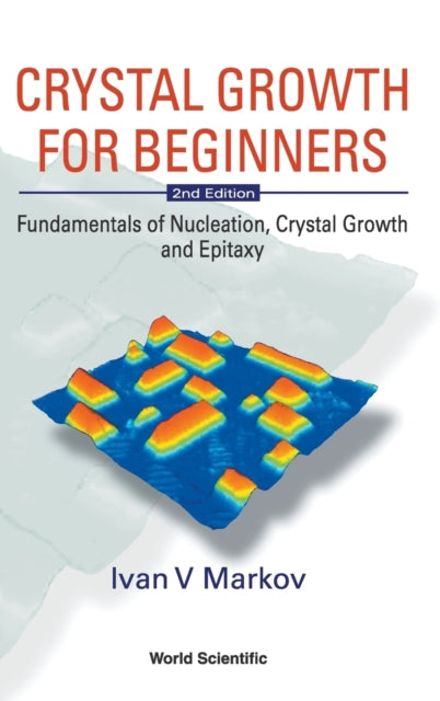 Book cover of: Crystal Growth For Beginners: Fundamentals Of Nucleation, Crystal Growth And Epitaxy (2nd Edition). By: Ivan V. Markov