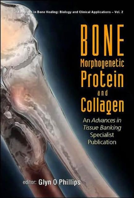 Book cover of: Bone Morphogenetic Protein And Collagen: An Advances In Tissue Banking Specialist Publication. By: Glyn O. Phillips