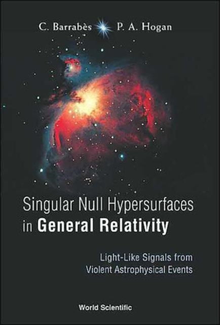 Book cover of: Singular Null Hypersurfaces In General Relativity: Light-like Signals From Violent Astrophysical Events. By: Claude Barrabes