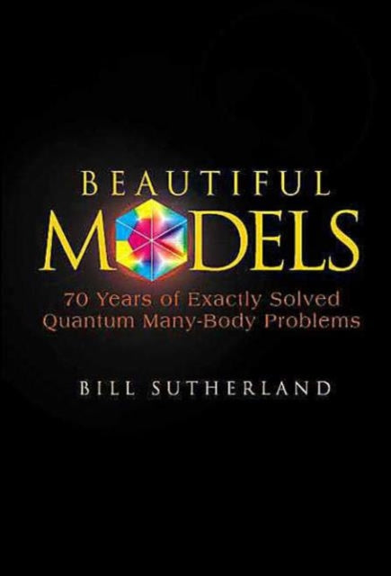 Book cover of: Beautiful Models: 70 Years Of Exactly Solved Quantum Many-body Problems. By: Bill Sutherland