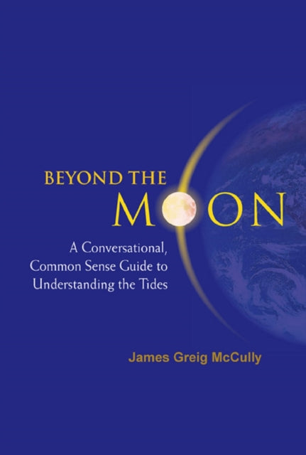 Book cover of: Beyond The Moon: A Conversational, Common Sense Guide To Understanding The Tides. By: James Greig Mccully, James Greig McCully