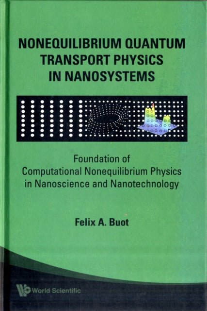 Book cover of: Nonequilibrium Quantum Transport Physics In Nanosystems: Foundation Of Computational Nonequilibrium Physics In Nanoscience And Nanotechnology. By: Felix A. Buot