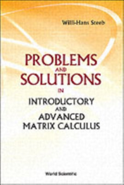 Book cover of: Problems And Solutions In Introductory And Advanced Matrix Calculus. By: W. h Steeb