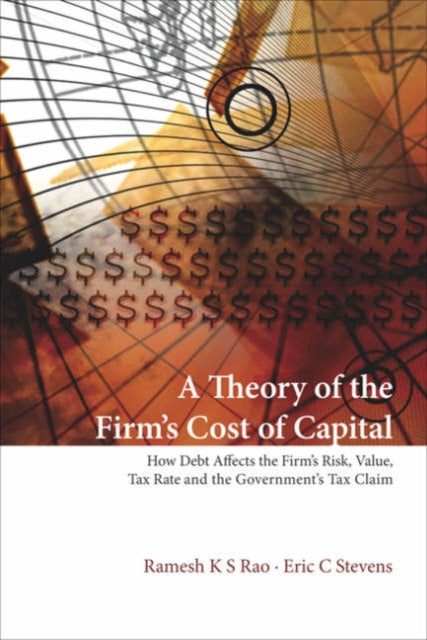 Book cover of: Theory Of The Firm's Cost Of Capital, A: How Debt Affects The Firm's Risk, Value, Tax Rate, And The Government's Tax Claim. By: Ramesh K. S. Rao