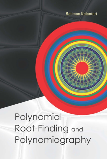 Book cover of: Polynomial Root-finding And Polynomiography. By: Bahman Kalantari