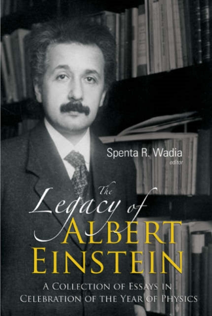 Book cover of: Legacy Of Albert Einstein, The: A Collection Of Essays In Celebration Of The Year Of Physics. By: Spenta R. Wadia