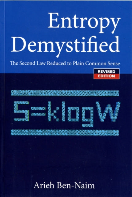 Book cover of: Entropy Demystified: The Second Law Reduced To Plain Common Sense (Revised Edition). By: Arieh Ben-Naim