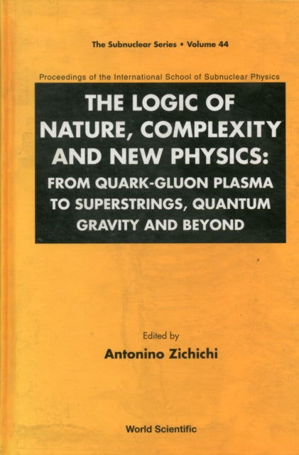 Book cover of: Logic Of Nature, Complexity And New Physics, The: From Quark-gluon Plasma To Superstrings, Quantum Gravity And Beyond - Proceedings Of The International School Of Subnuclear Physics. By: International School of Subnuclear Physics (44th 2006 Erice, Italy)